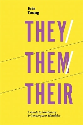 They/Them/Their: A Guide to Nonbinary and Genderqueer Identities by Young, Eris