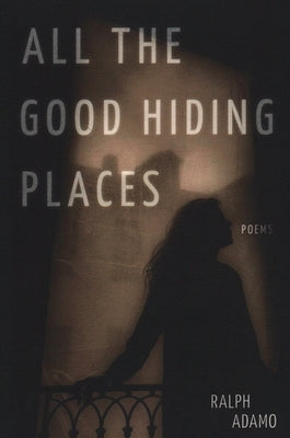 All the Good Hiding Places by Adamo, Ralph