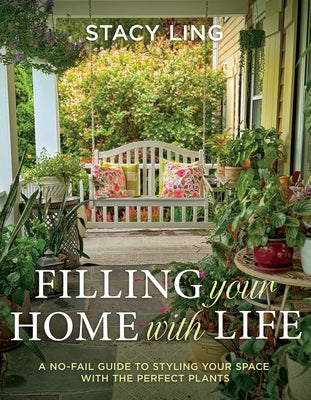 Filling Your Home with Life: A No-Fail Guide to Styling Your Space with the Perfect Plants by Ling, Stacy