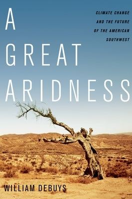 A Great Aridness: Climate Change and the Future of the American Southwest by Debuys, William