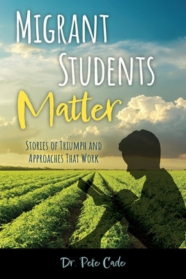 Migrant Students Matter: Stories of Triumph and Approaches That Work by Cade, Pete