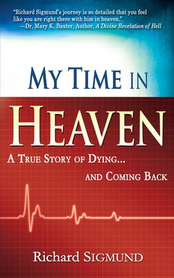 My Time in Heaven: One Man's Remarkable Story of Dying and Coming Back by Sigmund, Richard