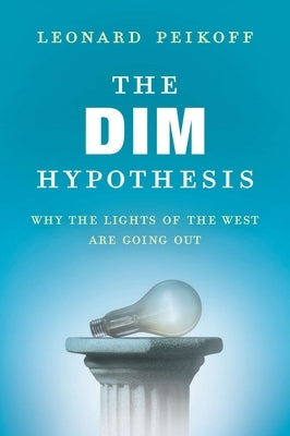 The DIM Hypothesis: Why the Lights of the West Are Going Out by Peikoff, Leonard