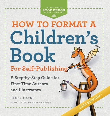 How to Format a Children's Book for Self-Publishing: A Step-by-Step Guide for First-Time Authors and Illustrators by Bayne, Becky