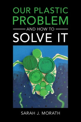 Our Plastic Problem and How to Solve It by Morath, Sarah J.