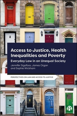 Access to Justice, Health Inequalities and Poverty: Everyday Law in an Unequal Society by Organ, James