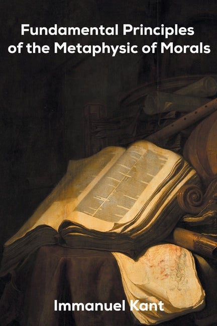 Fundamental Principles of the Metaphysic of Morals by Kant, Immanuel