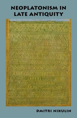 Neoplatonism in Late Antiquity by Nikulin, Dmitri