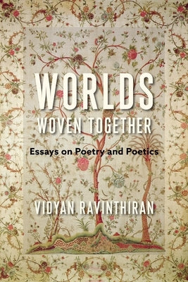 Worlds Woven Together: Essays on Poetry and Poetics by Ravinthiran, Vidyan