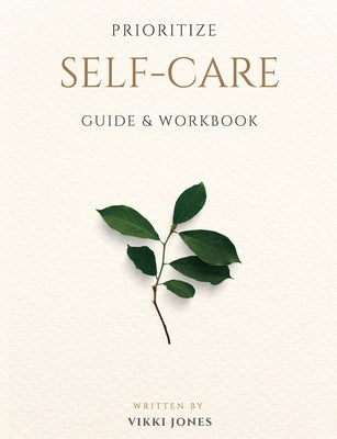 Prioritize Self-Care Guide & Workbook by Jones, Vikki