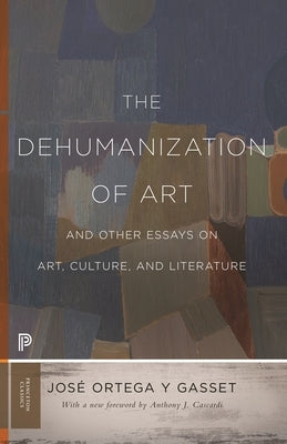 The Dehumanization of Art and Other Essays on Art, Culture, and Literature by Ortega Y. Gasset, JosÃ©