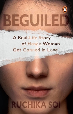 Beguiled: A Real-Life Story of How a Woman Got Conned in Love by Soi, Ruchika