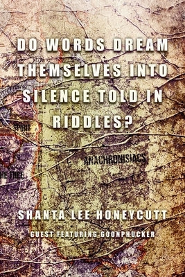 Do Words Dream Themselves Into Silence Told In Riddles? by Honeycutt, Shanta Lee