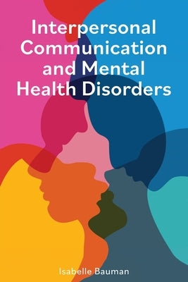 Interpersonal Communication and Mental Health Disorders by Bauman, Isabelle