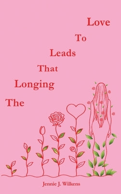 The Longing that Leads to Love by Wilkens, Jennie J.