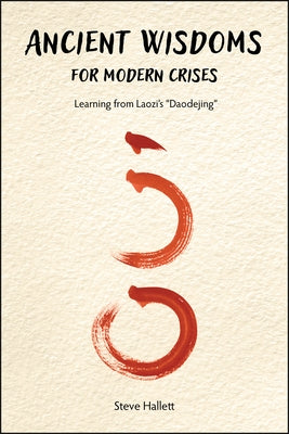 Ancient Wisdoms for Modern Crises: Learning From Laozi's "Daodejing" by Hallett, Steve