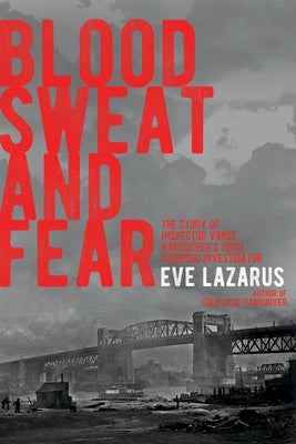 Blood, Sweat and Fear: The Story of Inspector Vance, a Pioneer Forensics Investigator by Lazarus, Eve