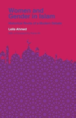 Women and Gender in Islam: Historical Roots of a Modern Debate by Ahmed, Leila