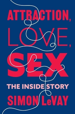 Attraction, Love, Sex: The Inside Story by LeVay, Simon