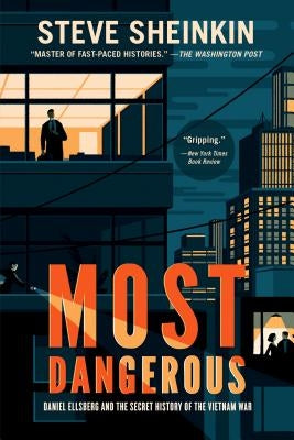 Most Dangerous: Daniel Ellsberg and the Secret History of the Vietnam War (National Book Award Finalist) by Sheinkin, Steve