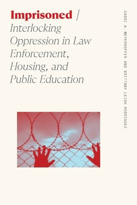 Imprisoned: Interlocking Oppression in Law Enforcement, Housing, and Public Education by Meyerhoffer, Cassi A.