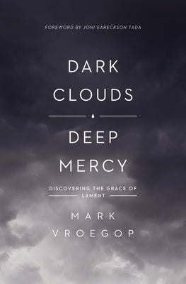 Dark Clouds, Deep Mercy: Discovering the Grace of Lament by Vroegop, Mark