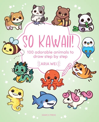 So Kawaii!: 100 Adorable Animals to Draw Step-By-Step by Wei, Aria