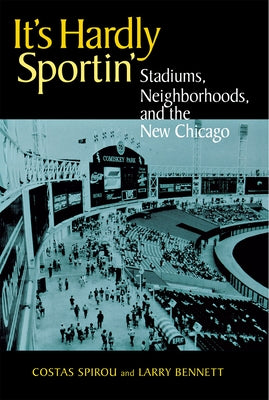 It's Hardly Sportin': Stadiums, Neighborhoods, and the New Chicago by Spirou, Costas