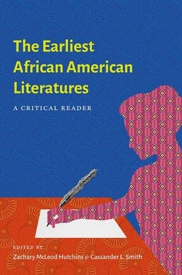 The Earliest African American Literatures: A Critical Reader by Hutchins, Zachary McLeod