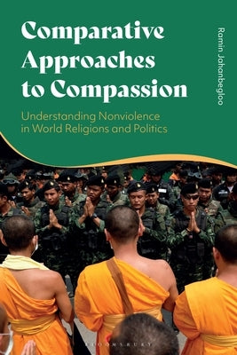 Comparative Approaches to Compassion: Understanding Nonviolence in World Religions and Politics by Jahanbegloo, Ramin