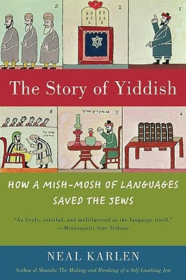 The Story of Yiddish: How a Mish-Mosh of Languages Saved the Jews by Karlen, Neal