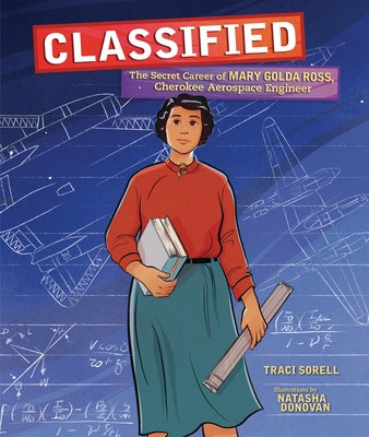 Classified: The Secret Career of Mary Golda Ross, Cherokee Aerospace Engineer by Sorell, Traci