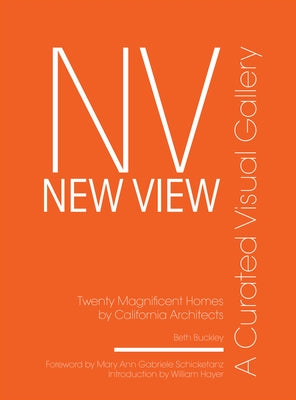 New View: A Curated Visual Gallery: Twenty Magnificent Homes by California Architects by Buckley, Beth Benton