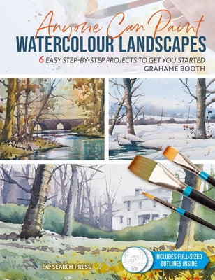 Anyone Can Paint Watercolour Landscapes: 6 Easy Step-By-Step Projects to Get You Started by Booth, Grahame