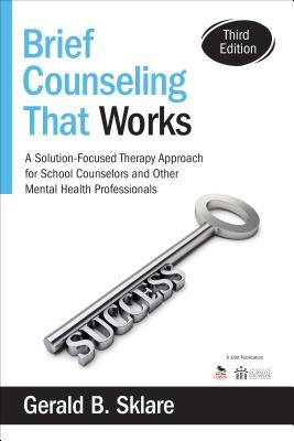 Brief Counseling That Works: A Solution-Focused Therapy Approach for School Counselors and Other Mental Health Professionals by Sklare, Gerald B.