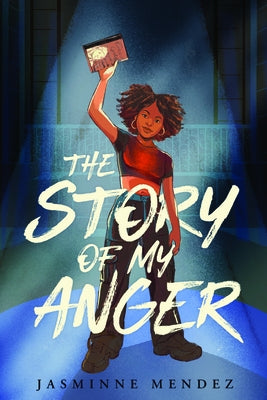 The Story of My Anger by Mendez, Jasminne