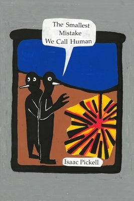 The Smallest Mistake We Call Human by Pickell, Isaac
