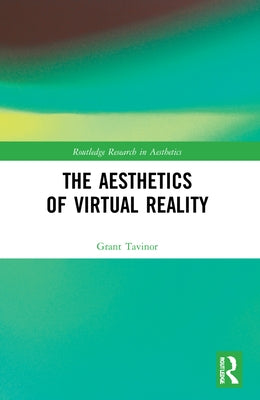 The Aesthetics of Virtual Reality by Tavinor, Grant