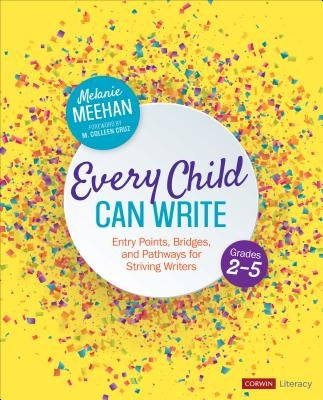 Every Child Can Write, Grades 2-5: Entry Points, Bridges, and Pathways for Striving Writers by Meehan, Melanie