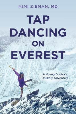 Tap Dancing on Everest: A Young Doctor's Unlikely Adventure by Zieman, Mimi