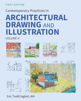 Contemporary Practices in Architectural Drawing and Illustration: Volume II by Inglert, Eric Todd