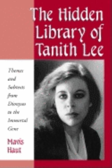 The Hidden Library of Tanith Lee: Themes and Subtexts from Dionysos to the Immortal Gene by Haut, Mavis