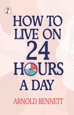 How to Live on 24 Hours a Day by Bennett, Arnold