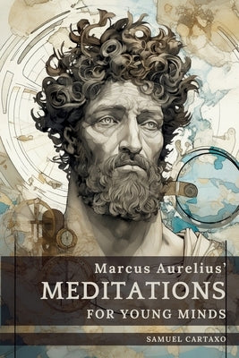 Meditations For Young Minds: A Condensed Guide To Wisdom by Aurelius, Marcus