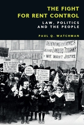 The Fight for Rent Control: Law, Politics and the People by Watchman, Paul Q.
