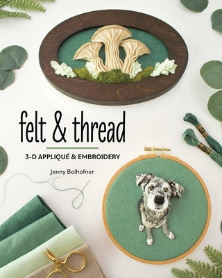 Felt & Thread: 3-D Appliqué & Embroidery by Bolhofner, Jenny