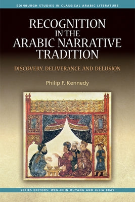 Recognition in the Arabic Narrative Tradition: Discovery, Deliverance and Delusion by Kennedy, Philip F.