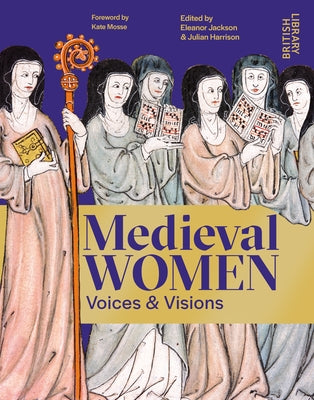 Medieval Women: Voices & Visions: The Book of the British Library Exhibition by Harrison, Julian