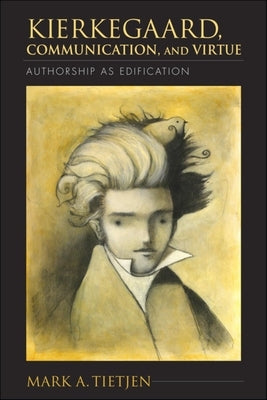 Kierkegaard, Communication, and Virtue: Authorship as Edification by Tietjen, Mark A.