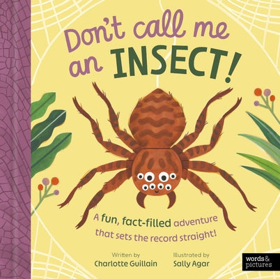 Don't Call Me an Insect!: A Fun, Fact-Filled Adventure That Sets the Record Straight! by Guillain, Charlotte